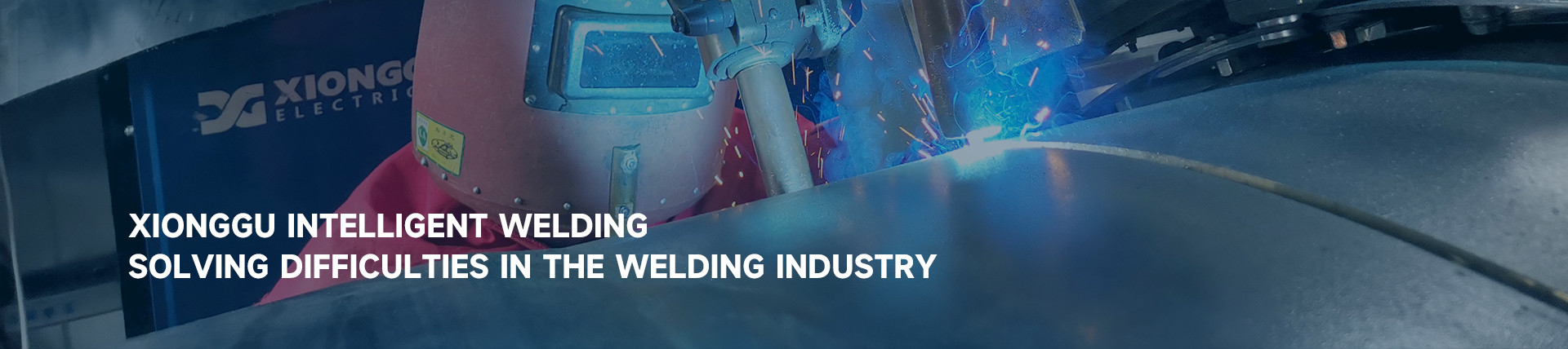 XIONGGU INTELLIGENT WELDING SOLVING DIFFICULTIES IN THE WELDING INDUSTRY